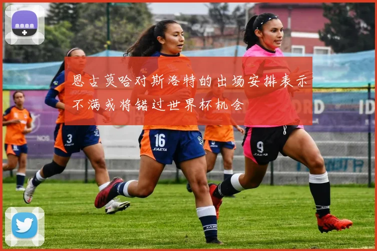 恩古莫哈对斯洛特的出场安排表示不满或将错过世界杯机会