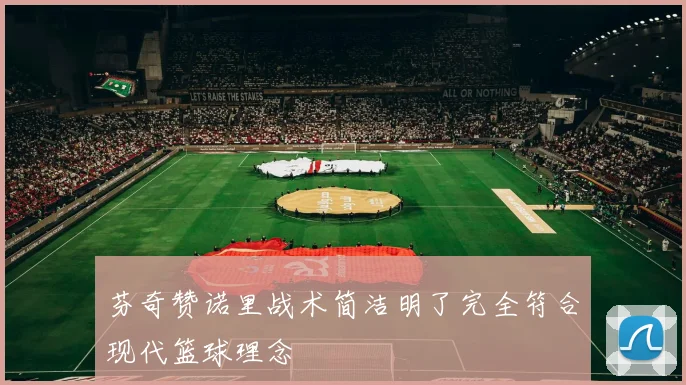 芬奇赞诺里战术简洁明了完全符合现代篮球理念